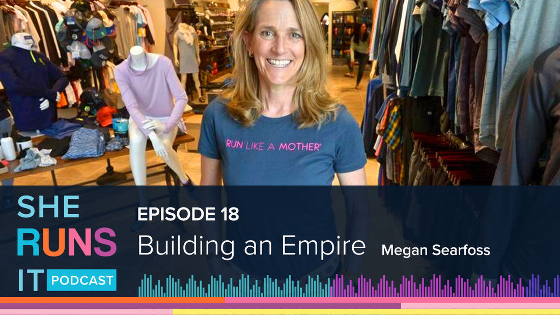 Episode 18:  Building an Empire: Run Like a Mother with Megan Searfoss